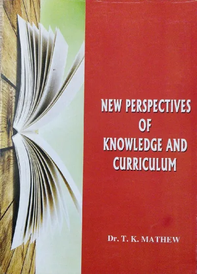 New Perspectives of Knowledge and Curriculum - Dr. T. K. Mathew - B.Ed Textbook