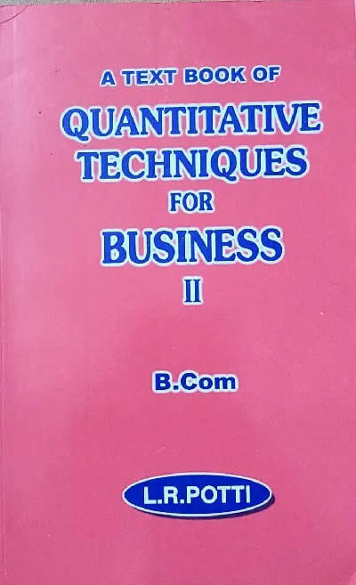 A Text Book for Quantitative Techniques for Business - II  LR Potti - For B.Com Semester IV -MG University