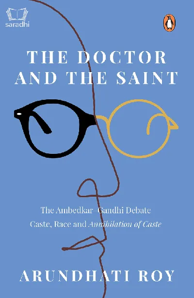 The Doctor and the Saint : The Ambedkar–Gandhi Debate: Caste, Race, and Annihilation of Caste - Arundhati Roy