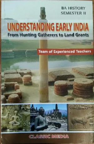 UNDERSTANDING EARLY INDIA FROM HUNTING GATHERERS TO LAND GRANDS