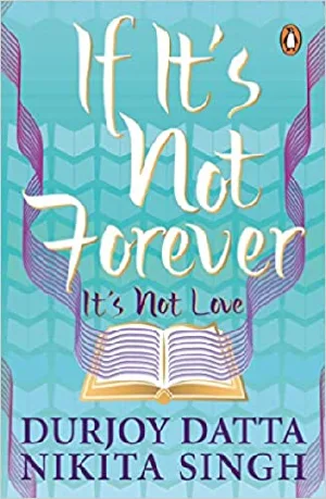 If It's Not Forever It's Not Love - Durjoy Datta,Nikita Singh 