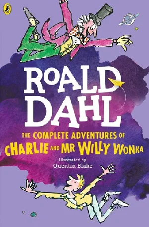 Roald Dahl : The Complete Adventures Of Charlie And Mr Willy Wonka