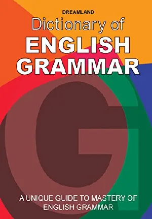 Dictionary Of English Grammar : A Unique Guide To Mastery Of English Grammar