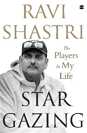 Stargazing: The Players in My Life - Ravi Shastri