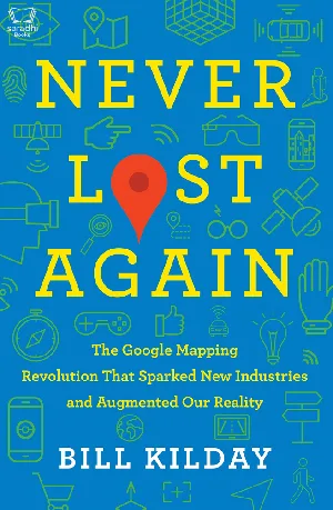 Never Lost Again: The Google Mapping Revolution That Sparked New Industries and Augmented Our Reality
