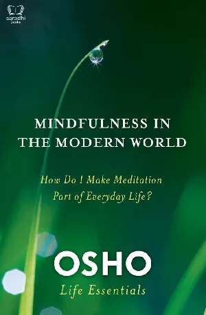 Mindfulness in the Modern World : How Do I Make Meditation Part of Everyday Life? - Osho