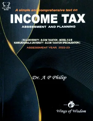Income Tax Assessment and Planning Year 2022-23 - BCom Taxation for MG University, Kerala University, Kannur University - Dr. AP Philip