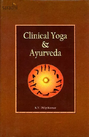 Clinical Yoga & Ayurveda : KV Dilip Kumar